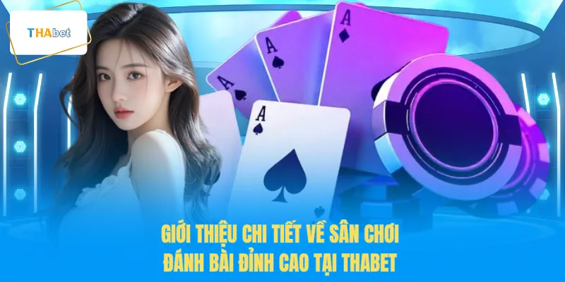 Giới thiệu chi tiết về sân chơi đánh bài đỉnh cao tại THABET