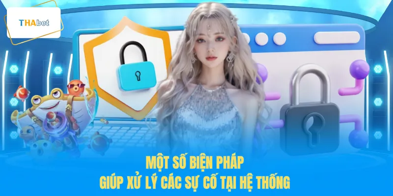 Một số biện pháp giúp xử lý các sự cố tại hệ thống