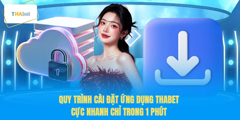 Quy trình cài đặt ứng dụng THABET cực nhanh chỉ trong 1 phút