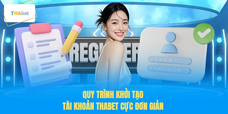 Quy trình khởi tạo tài khoản THABET cực đơn giản