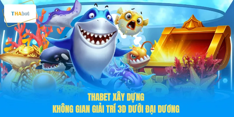 THABET xây dựng không gian giải trí 3D dưới đại dương