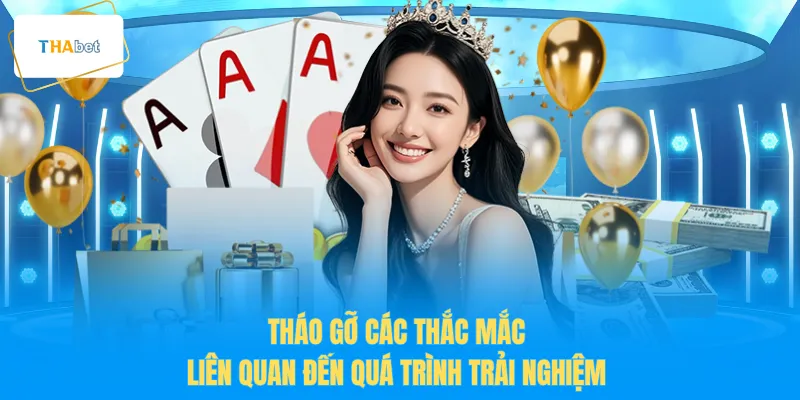 Tháo gỡ các thắc mắc liên quan đến quá trình trải nghiệm