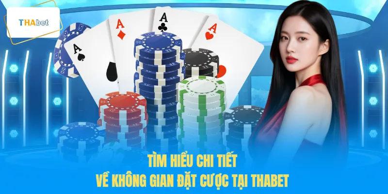 Tìm hiểu chi tiết về không gian đặt cược tại THABET